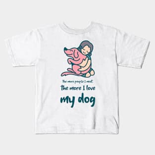 The more people I meet, the more I love my dog - Pet Kids T-Shirt